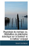 Physiologie Du Mariage; Ou, Méditations de Philosophie Éclectique Sur Le Bonheur Et Le Malheur Conju: (French)