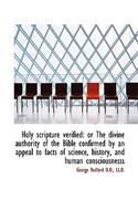 Holy Scripture Verified: Or the Divine Authority of the Bible Confirmed by an Appeal to Facts of Sci(English)