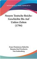 Neuere Teutsche Reichs-Geschichte Bis Auf Unfere Zeiten (1794)