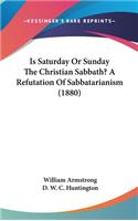 Is Saturday Or Sunday The Christian Sabbath? A Refutation Of Sabbatarianism (1880)