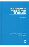 The Person in the Sight of Sociology (RLE Social Theory)