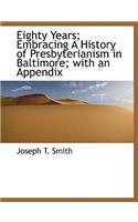 Eighty Years; Embracing a History of Presbyterianism in Baltimore; With an Appendix