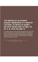 The Works of Alphonse Daudet Volume 14; Memories of a Man of Letters, to Which Is Added Artists' Wives and Ultima Tr. by G. B. Ives: (English)