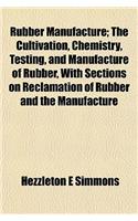 Rubber Manufacture; The Cultivation, Chemistry, Testing, and Manufacture of Rubber, with Sections on Reclamation of Rubber and the Manufacture