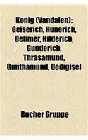 Knig (Vandalen): Geiserich, Hunerich, Gelimer, Hilderich, Gunderich, Thrasamund, Gunthamund, Godigisel