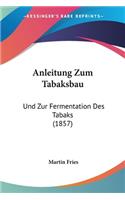 Anleitung Zum Tabaksbau: Und Zur Fermentation Des Tabaks (1857)