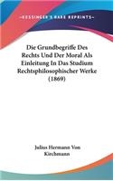 Grundbegriffe Des Rechts Und Der Moral Als Einleitung In Das Studium Rechtsphilosophischer Werke (1869)