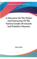 A Discourse on the Duties and Instruction of the Various Grades of Ancient and Primitive Masonry