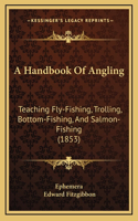 A Handbook of Angling: Teaching Fly-Fishing, Trolling, Bottom-Fishing, and Salmon-Fishing (1853)