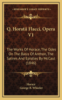 Q. Horatii Flacci, Opera V1: The Works of Horace, the Odes on the Basis of Anthon, the Satires and Epistles by McCaul (1846)