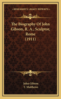 The Biography Of John Gibson, R. A., Sculptor, Rome (1911)