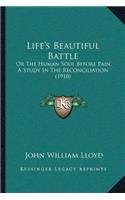 Life's Beautiful Battle: Or The Human Soul Before Pain, A Study In The Reconciliation (1910)