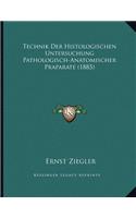 Technik Der Histologischen Untersuchung Pathologisch-Anatomischer Praparate (1885)