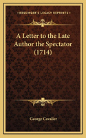 A Letter to the Late Author the Spectator (1714)
