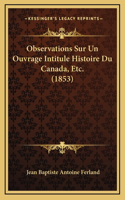 Observations Sur Un Ouvrage Intitule Histoire Du Canada, Etc. (1853)