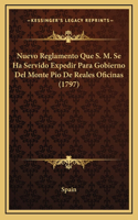 Nuevo Reglamento Que S. M. Se Ha Servido Expedir Para Gobierno Del Monte Pio De Reales Oficinas (1797)