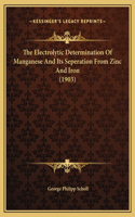 The Electrolytic Determination Of Manganese And Its Seperation From Zinc And Iron (1903)