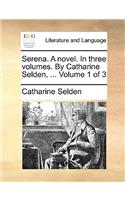 Serena. a Novel. in Three Volumes. by Catharine Selden, ... Volume 1 of 3