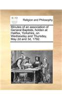 Minutes of an Association of General Baptists, Holden at Halifax, Yorkshire, on Wednesday and Thursday, May 2D and 3d, 1792.