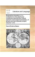 Biographia Dramatica, Or, a Companion to the Playhouse: Containing Historical and Critical Memoirs, and Original Anecdotes, of British and Irish Dramatic Writers Volume 1 of 2