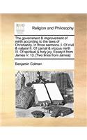 Government & Improvement of Mirth According to the Laws of Christianity. in Three Sermons. I. of Civil & Natural II. of Carnal & Vicious Mirth III. of Spiritual & Holy Joy. Essay'd from James V. 13. [two Lines from James]