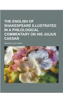 The English of Shakespeare Illustrated in a Philological Commentary on His Julius Caesar