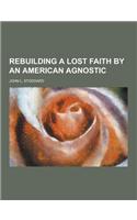 Rebuilding a Lost Faith by an American Agnostic