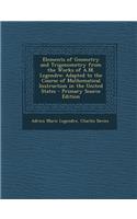Elements of Geometry and Trigonometry from the Works of A.M. Legendre: Adapted to the Course of Mathematical Instruction in the United States - Primar
