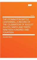 The Stonington Battle Centennial; A Record of the Celebration of August Eighth, Ninth and Tenth, Nineteen Hundred and Fourteen