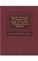 Byron's Prisoner of Chillon Und Siege of Corinth - Primary Source Edition