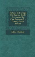 Histoire De L'antique Cité D'autun, Illustr. Et Annotée [by J.s.a. Devoucoux].