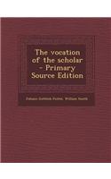 The Vocation of the Scholar - Primary Source Edition