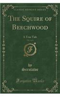 The Squire of Beechwood, Vol. 1 of 3: A True Tale (Classic Reprint)