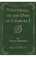 Whitehall, or the Days of Charles I, Vol. 2 (Classic Reprint): (English)