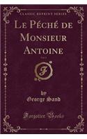 Le PÃ©chÃ© de Monsieur Antoine, Vol. 1 (Classic Reprint)