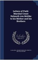Letters of Field-Marshal Count Helmuth von Moltke to his Mother and his Brothers