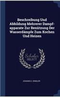 Beschreibung Und Abbildung Mehrerer Dampf-apparate Zur Benützung Der Wasserdämpfe Zum Kochen Und Heizen