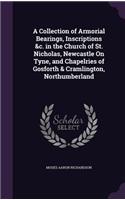 A Collection of Armorial Bearings, Inscriptions &C. in the Church of St. Nicholas, Newcastle on Tyne, and Chapelries of Gosforth & Cramlington, Northumberland