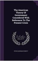 The American Theory of Government Considered with Reference to the Present Crisis
