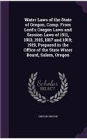 Water Laws of the State of Oregon, Comp. From Lord's Oregon Laws and Session Laws of 1911, 1913, 1915, 1917 and 1919; 1919, Prepared in the Office of the State Water Board, Salem, Oregon