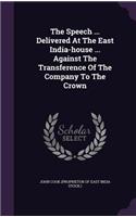 The Speech ... Delivered At The East India-house ... Against The Transference Of The Company To The Crown