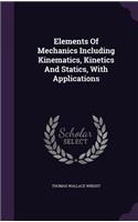 Elements Of Mechanics Including Kinematics, Kinetics And Statics, With Applications