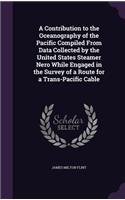 A Contribution to the Oceanography of the Pacific Compiled From Data Collected by the United States Steamer Nero While Engaged in the Survey of a Route for a Trans-Pacific Cable