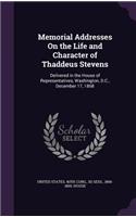 Memorial Addresses On the Life and Character of Thaddeus Stevens: Delivered in the House of Representatives, Washington, D.C., December 17, 1868