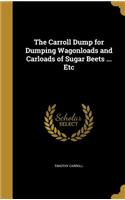 The Carroll Dump for Dumping Wagonloads and Carloads of Sugar Beets ... Etc