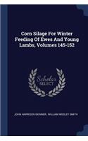 Corn Silage For Winter Feeding Of Ewes And Young Lambs, Volumes 145-152