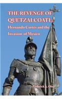 The Revenge of Quetzalcoatl: Hernando CortÃ©s and the Invasion of Mexico: Hernando CortÃ©s and the Invasion of Mexico