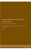 Reversing Autosensitization Dermatitis: As God Intended The Raw Vegan Plant-Based Detoxification & Regeneration Workbook for Healing Patients. Volume 1