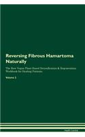 Reversing Fibrous Hamartoma Naturally The Raw Vegan Plant-Based Detoxification & Regeneration Workbook for Healing Patients. Volume 2
