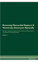 Reversing Myocardial Rupture & Ventricular Aneurysm Naturally The Raw Vegan Plant-Based Detoxification & Regeneration Workbook for Healing Patients. Volume 2